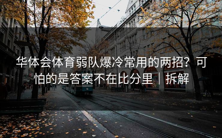 华体会体育弱队爆冷常用的两招？可怕的是答案不在比分里｜拆解