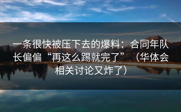 一条很快被压下去的爆料：合同年队长偏偏“再这么踢就完了”（华体会相关讨论又炸了）