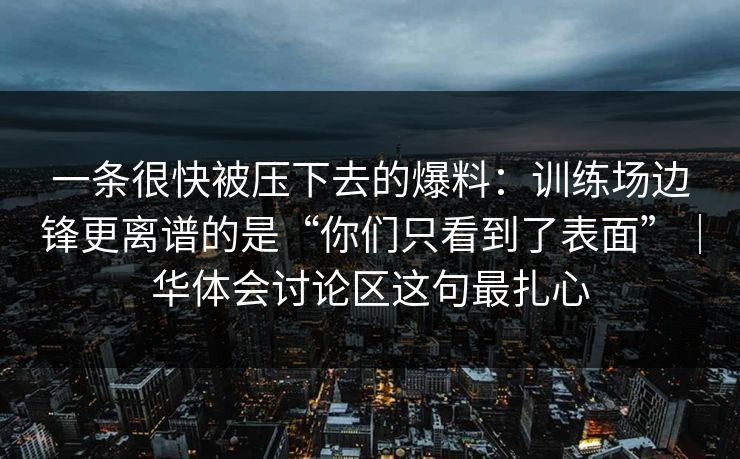 一条很快被压下去的爆料：训练场边锋更离谱的是“你们只看到了表面”｜华体会讨论区这句最扎心