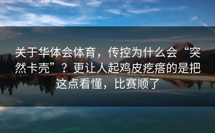 关于华体会体育，传控为什么会“突然卡壳”？更让人起鸡皮疙瘩的是把这点看懂，比赛顺了