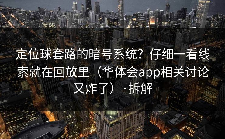 定位球套路的暗号系统？仔细一看线索就在回放里（华体会app相关讨论又炸了）·拆解