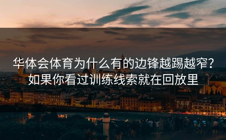 华体会体育为什么有的边锋越踢越窄？如果你看过训练线索就在回放里